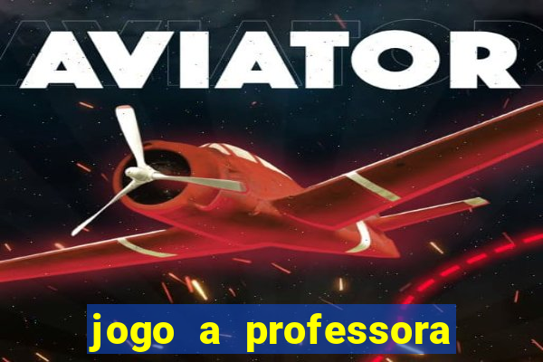 jogo a professora escola legal